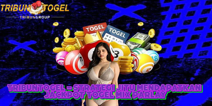 TRIBUNTOGEL - Strategi Jitu Mendapatkan Jackpot Togel Mix Parlay